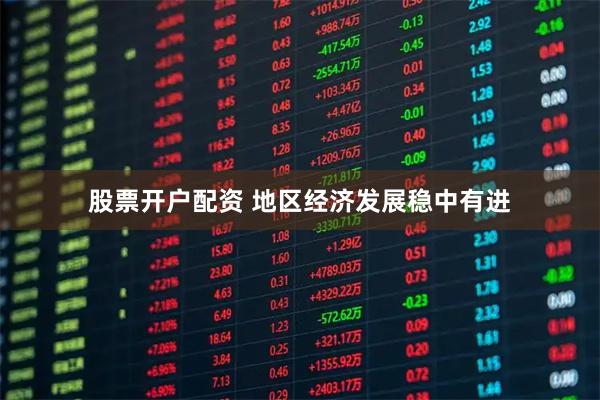 股票开户配资 地区经济发展稳中有进