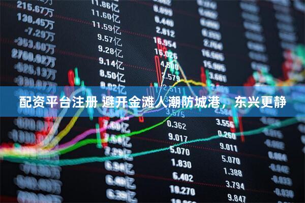 配资平台注册 避开金滩人潮防城港，东兴更静